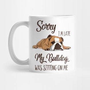 Sorry I'm late My Bulldog was sitting on me Mug